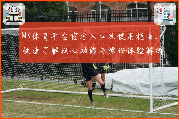 MK体育平台官方入口及使用指南：快速了解核心功能与操作体验解析