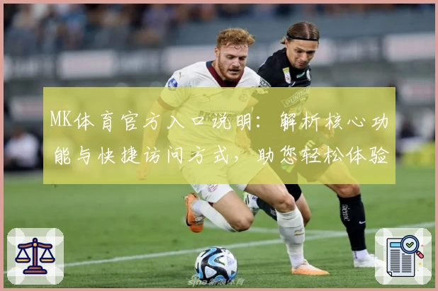MK体育官方入口说明：解析核心功能与快捷访问方式，助您轻松体验专业体育服务